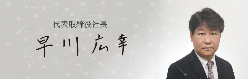 代表取締役社長 早川広幸